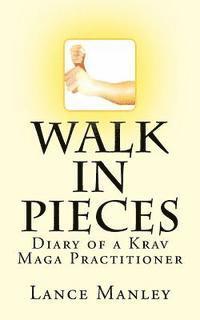 Lance Manley - Walk In Pieces: Diary of a Krav Maga Practitioner, Häftad