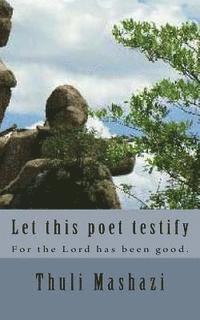 Let this poet testify 1