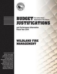 The U. S. Department of the Interior - Budget Justifications and Performance Information Fiscal Year 2014: Wildland Fire Management, Häftad