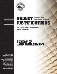 bokomslag Budget Justification and Performance Information Fiscal Year 2015: Bureau of Land Management
