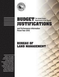 The U. S. Department of the Interior - Budget Justification and Performance Information Fiscal Year 2015: Bureau of Land Management, Häftad