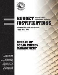bokomslag Budget Justifications and Performance Information Fiscal Year 2015: Bureau of Ocean Energy Management