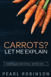 Pearl Robinson - Carrots? Let Me Explain: Everything you need to know - and then some..., Häftad