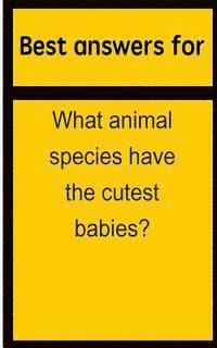 bokomslag Best answers for What animal species have the cutest babies?