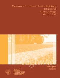 National Transportation Safety Board - Highway Accident Report Motorcoach Override of Elevated Exit Ramp Interstate 75 Atlanta, Georgia March 2, 2007, Häftad