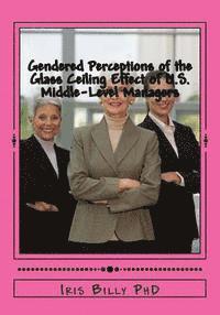Iris a. Billy - Gendered Perceptions of the Glass Ceiling Effect of U.S. Middle-Level Managers: Glass Ceiling Effects of US Middle Level Managers, Häftad