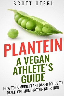 Plantein: A VEGAN ATHLETE¿S GUIDE - How To Combine Plant Based Foods To Reach Optimum Nutrition 1