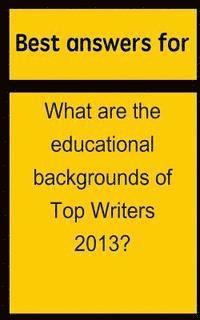 bokomslag Best answers for What are the educational backgrounds of Top Writers 2013?