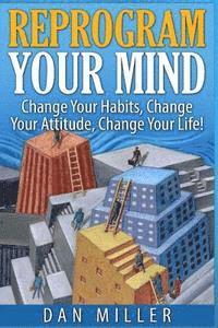 bokomslag Reprogram Your Mind: Change Your Habits, Change Your Attitude, Change Your Life!