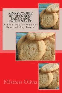 bokomslag Kinky Cookie Recipes Best Baked and Eaten Naked: A True Way To Win the Heart of Any Lover!