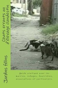 bokomslag Chats errants ou d'élevage clandestin: Guide pratique pour les maires, élus, refuges, fourrières, associations, et particuliers concernés par les chat