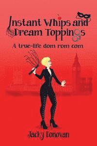bokomslag Instant Whips and Dream Toppings: A true-life dom rom com