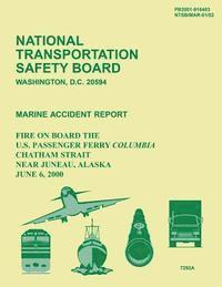 bokomslag Marine Accident Report: Fire on Board the U.S. Passenger Ferry Columbia Chatham Strait Near Juneau, Alaska June 6, 2000