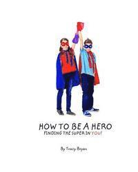 bokomslag How To Be A Hero...Finding The Super In You!