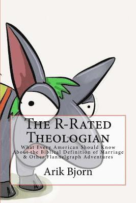 The R-Rated Theologian: What Every American Should Know About the Biblical Definition of Marriage & Other Flannelgraph Adventures 1