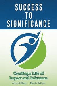 Success to Significance: Creating a Life of Impact and Influence 1