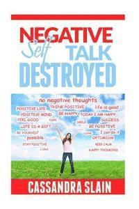 bokomslag Negative Self Talk Destroyed: Positive Thinking Made Easy, Gain Power, Confidence, & Mindfulness to Eliminate Damaging Thoughts