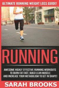 Sarah Brooks - Running - Sarah Brooks: Ultimate Running Weight Loss Guide! Awesome Highly Effective Running Workouts To Burn Fat Fast, Build Lean Muscle And, Häftad