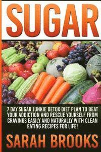 Sarah Brooks - Sugar - Sarah Brooks: 7 Day Sugar Junkie Detox Diet Plan To Beat Your Addiction And Rescue Yourself From Cravings Easily And Naturally With, Häftad