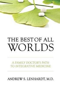 bokomslag The Best of All Worlds: A Family Doctor's Path to Integrative Medicine