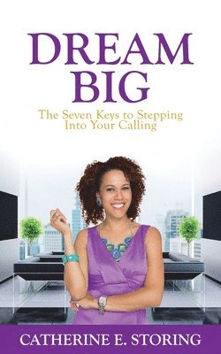 Catherine E. Storing - Dream Big: Seven Keys to Stepping Into Your Calling, Häftad