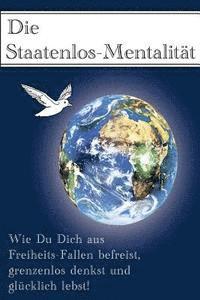 bokomslag Die Staatenlos-Mentalitaet: Wie Du Dich aus 15 Freiheits-Fallen befreist, grenzenlos denkst und glücklich lebst!