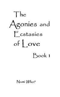 The Agonies and Ecstasies of Love: Book 1 1