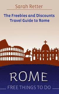 bokomslag Rome: Free Things To Do: The freebies and discounts travel guide to Rome