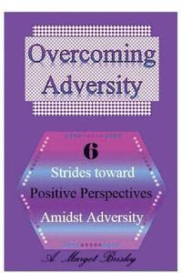 bokomslag Overcoming Adversity: 6 Strides toward Positive Perspectives amidst Adversity