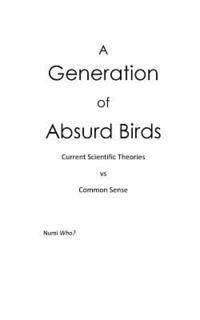 A Generation of Absurd Birds: Scientific Theories vs Common Sense 1