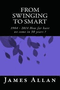 bokomslag From Swinging to Smart: 1964 - 2014 How far have we come in 50 years ?