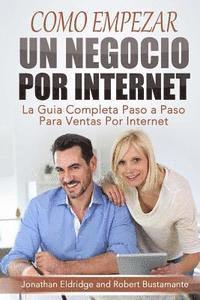 bokomslag Como Empezar un Negocio Por Internet: La Guía Completa Paso a Paso Para Ventas Por Internet