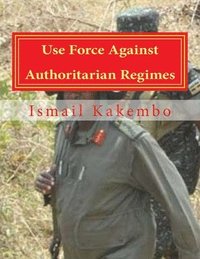 bokomslag Use Force Against Authoritarian Regimes: Uganda and Other African Countries