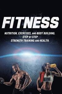 bokomslag Fitness: Nutrition, Exercises, and Body Building. Step By Step Strength Training and Health