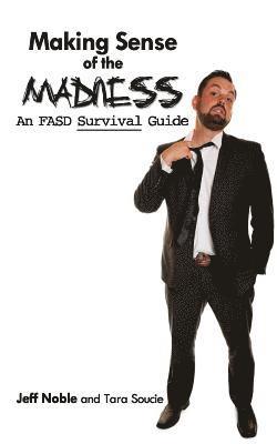 Making Sense of the Madness: An FASD Survival Guide 1