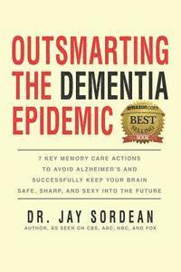 bokomslag Outsmarting the Dementia Epidemic: 7 Key Memory Care Actions to Avoid Alzheimer's and Successfully Keep Your Brain Safe, Sharp and Sexy Into the Futur