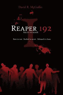 Reaper 192: Rise of the Reaper: Born in war. Studied in secret. Released in chaos. 1