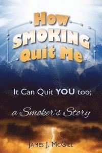 bokomslag How Smoking Quit Me: It Can Quit YOU too; a Smoker's Story