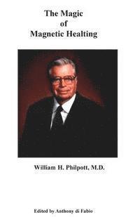 Anthony Di Fabio Ma, William Philpott MD - The Magic of Magnetic Healing: The Real Magic Bullet, Häftad