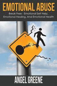 bokomslag Emotional Abuse: Break Free - Emotional Self Help, Emotional Healing, and Emotional Health