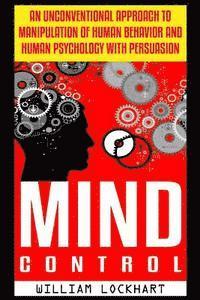 bokomslag Mind Control: An Unconventional Approach to Manipulation of Human Behavior and Human Psychology with Persuasion