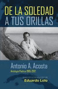 bokomslag Antonio A. Acosta de la Soledad A Tus Orillas: (Antología Poética 1985-2012)