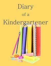 Diary of a Kindergartener: A Writing and Drawing Diary of Your Year 1
