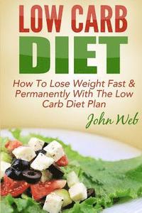 bokomslag Low Carb: Low Carb Diet - How To Lose Weight Fast & Permanently With The Low Carb Diet Plan