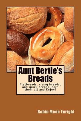 bokomslag Aunt Bertie's Breads: Learn the basic flatbread, rising bread, and quick bread recipes add some of your own toppings and have it your way!