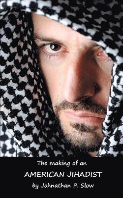 Jonathan P. Slow - The Making of an American Jihadist, Häftad