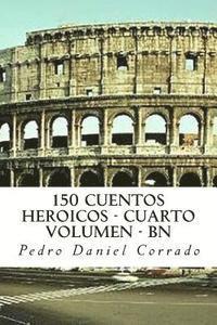 bokomslag 150 Cuentos Heroicos - Cuarto Volumen - BN: Cuarto Volumen del Sexto Libro de la Serie 365 Cuentos Infantiles y Juveniles
