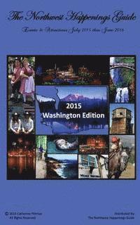bokomslag The Northwest Happenings Guide - 2015 Washington Edition: July 2015 - June 2016 Bazaars, Fairs, Festivals & Attractions