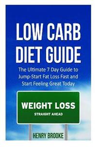 bokomslag Low Carb Diet Guide: The Ultimate 7 Day Guide to Jump-Start Fat Loss Fast and Start Feeling Great Today