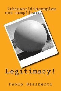 Legitimacy!: (this world is complex not complicate) 1